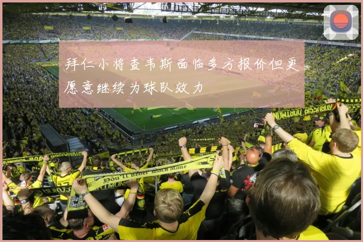 拜仁小将查韦斯面临多方报价但更愿意继续为球队效力