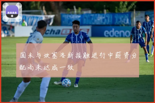 国米与坎塞洛新接触进行中薪资分配尚未达成一致