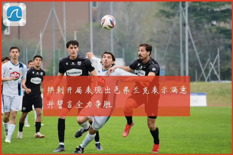 热刺开局表现出色弗兰克表示满意并誓言全力争胜